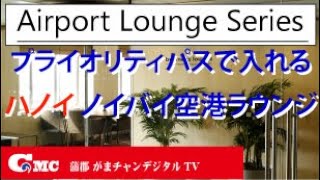 【空港ラウンジシリーズ】プライオリティパスで入れるベトナムハノイ ノイバイ航空ラウンジ [upl. by Lenoel]