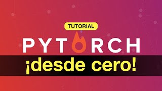 Tutorial ¡PYTORCH DESDE CERO [upl. by Forster]