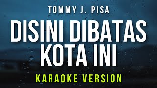 Disini Dibatas Kota Ini  Tommy J Pisa Karaoke [upl. by Odnolor]