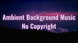 Ambient Background Music With No Copyright [upl. by Wrand947]