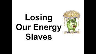 Losing Our Energy Slaves [upl. by Naesar]