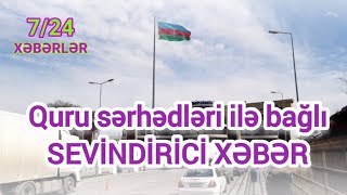 Quru sərhədləri ilə bağlı SEVİNDİRİCİ XƏBƏR Xeberler724 [upl. by Chirlin]