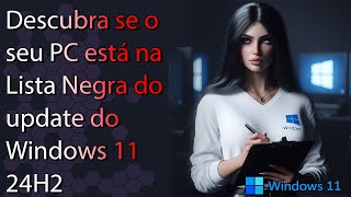 Descubra se o seu PC está na LISTA NEGRA do Windows 11 24H2 [upl. by Eselahs]