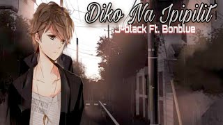 Diko Na Ipipilit  Jblack Ft Bonblue  Lyrics [upl. by Jecoa]