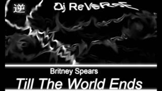 Britney Spears  Till The World Ends ReVeRsE ReMiX [upl. by Narf]