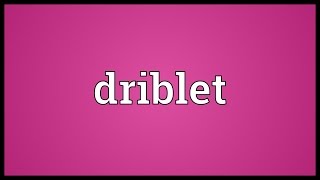 Driblet Meaning [upl. by Dolhenty]