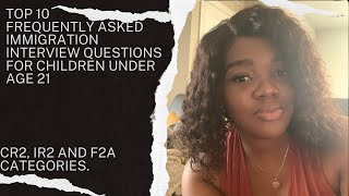 Top 10 Frequently Asked Immigrant Interview Questions for Children Under 21  CR2 IR2 F2A [upl. by Anaig]