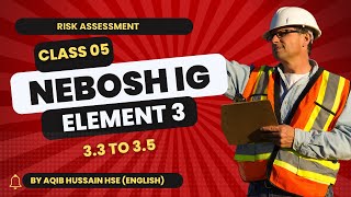 Class 5  Element 33 to 35  NEBOSH IG course  NACPP  AQIB HUSSAIN [upl. by Miranda235]