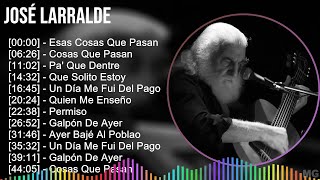 José Larralde 2024 MIX Grandes Exitos  Esas Cosas Que Pasan Cosas Que Pasan Pa Que Dentre Q [upl. by Annelise]