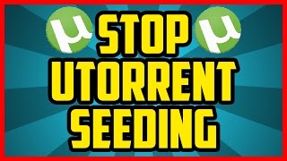 How To Make Utorrent Stop Seeding AUTOMATICALLY After Download 2018 EASY  Stop Utorrent Seeding [upl. by Vevay]