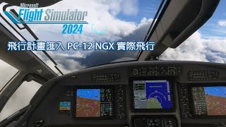 微軟模擬飛行 2024 飛行計畫匯入 PC12 NGX 實際飛行 [upl. by Silohcin762]