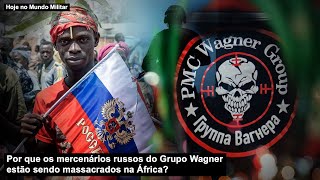 Por que os mercenários russos do Grupo Wagner estão sendo massacrados na África [upl. by Emmalynne]