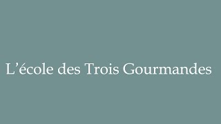 How to Pronounce Lécole des Trois Gourmandes Lécole des Trois Gourmandes in French [upl. by Prem936]