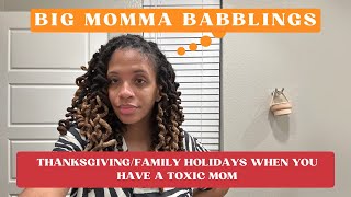 Big Momma Babblings ThanksgivingFamily Holidays When You Have a Toxic Mom [upl. by Assirram]