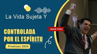 Josue Yrion Predicas ⚡ La Vida Sujeta Y Controlada Por El Espíritu 🔥 [upl. by Hansen]