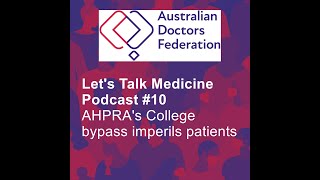 10 Lets Talk Medicine podcast  AHPRAs College bypass imperils patients [upl. by Eceinart]