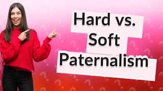 What are the two types of paternalism [upl. by Iolanthe]