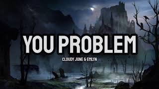 Cloudy June amp emlyn  You Problem Lyrics [upl. by Arhaz997]