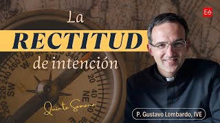 Rectitud de Intención  P Gustavo Lombardo  5ª Semana [upl. by Sirad]