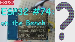 ESP32 74 on the Bench [upl. by Derron366]