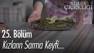 Kızların sarma keyfi  Kırgın Çiçekler 25 Bölüm [upl. by Nodle]