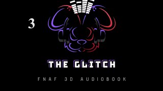 THE GLITCH A FNAF 3D AUDIOBOOK CHAPTER 3 [upl. by Edas]