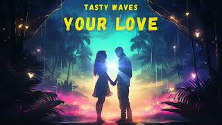 Tasty Waves  Your Love [upl. by Bracci]