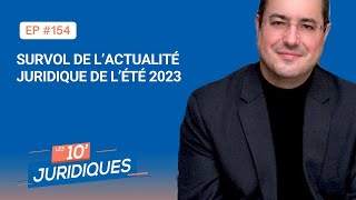 Les 10 juridiques ep  154  « Survol de l’actualité juridique de l’été 2023 » [upl. by Halvaard]