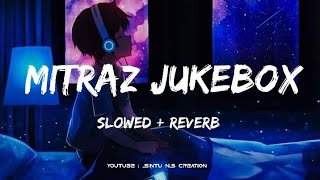 MITRAZ  Slowed And Reverb  Jukebox 💗  Sintu Ns Creation [upl. by Laroc]