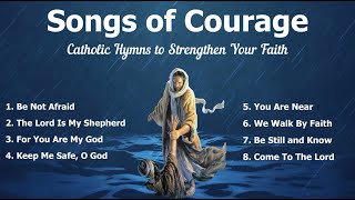 Songs of Courage  Beautiful Catholic Church Songs amp Other Christian Hymns to Strengthen your Faith [upl. by Solahcin]