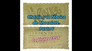 CHARLIE Y LA FABRICA DE CHOCOLATE  Parte 6 capitulos 2326 de Roald Dahl [upl. by Aubreir224]