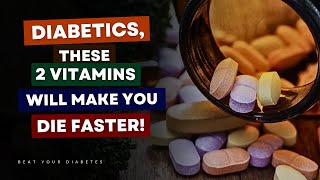 Diabetics These 2 Vitamins Will Make You Die Faster [upl. by Draper165]