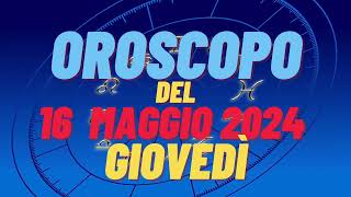 Oroscopo 16 maggio 2024 giovedì 🌟segni oroscopo di oggi 16 maggio oroscopo del giorno 16 maggio 2024 [upl. by Nna]