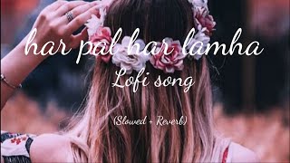 har pal har lamha Lofi song  Sloved Reverb  Use headphone [upl. by Mharg522]