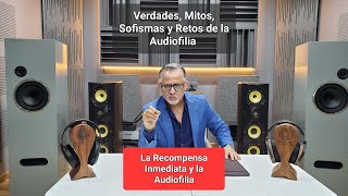 La Recompensa Inmediata y la Audiofilia Verdades Mitos Sofismas y Retos de la Audiofilia [upl. by Yentihw676]