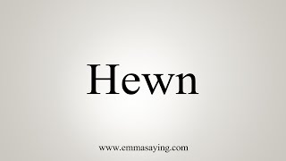 How To Say Hewn [upl. by Goldsworthy]