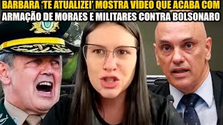 BÁRBARA ‘TE ATUALIZEI’ MOSTRA VÍDEO QUE ACABA COM ARM4ÇÃO DE MORAES E MILITARES CONTRA BOLSONARO [upl. by Cloe]