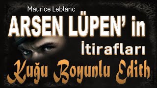 KUĞU BOYUNLU EDİTH  Arsen Lüpen in İtirafları  Maurice Leblanc SESLİ KİTAP [upl. by Landers715]