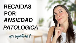 Qué Significan las Recaídas de Ansiedad Patológica Qué Hacer [upl. by Mattah451]