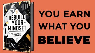 Rebuild Your Mindset You Earn What You Believe Audiobook [upl. by Hotchkiss648]