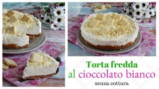 Torta fredda al cioccolato bianco senza cottura [upl. by Marla]