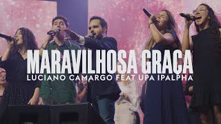 MARAVILHOSA GRAÇA  LUCIANO CAMARGO feat UPA IPALPHA [upl. by Mavis]