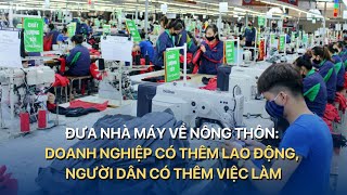 Đưa nhà máy về nông thôn Doanh nghiệp có thêm lao động người dân có thêm việc làm  VTVMoney [upl. by Barbara]