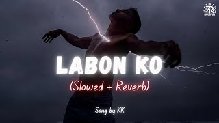 Labon Ko Slowed  Reverb  KK  Zesan Rahaman [upl. by Ylekalb]