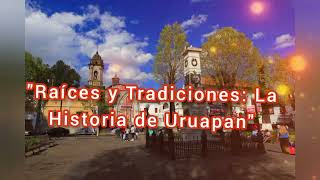 RAÍCES Y TRADICIONES quotLA HISTORIA DE URUAPAN quot [upl. by Mathilde]