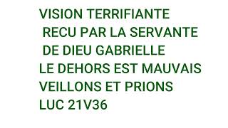 VISION TERRIFIANTE RECU PAR LE SERVANTE GABRIELLE LE DEHORS EST MAUVAIS VEILLONS ET PRIONS LUC 21V36 [upl. by Oniuqa]