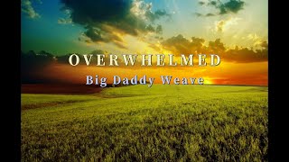 Overwhelmed lyrics by Big Daddy Weave [upl. by Bala566]