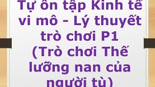 Tự ôn tập Kinh tế vi mô  Lý thuyết trò chơi P1 Trò chơi Thế lưỡng nan của người tù [upl. by Sancho]