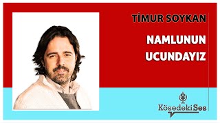 TİMUR SOYKAN quotNAMLUNUN UCUNDAYIZquot  Köşe Yazısı Dinle [upl. by Syhr130]