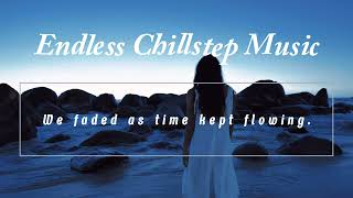 Endless Chillstep  We faded as time kept flowing  Endless Chillstep Music [upl. by Nosae793]